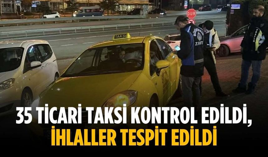35 ticari taksi kontrol edildi, ihlaller tespit edildi