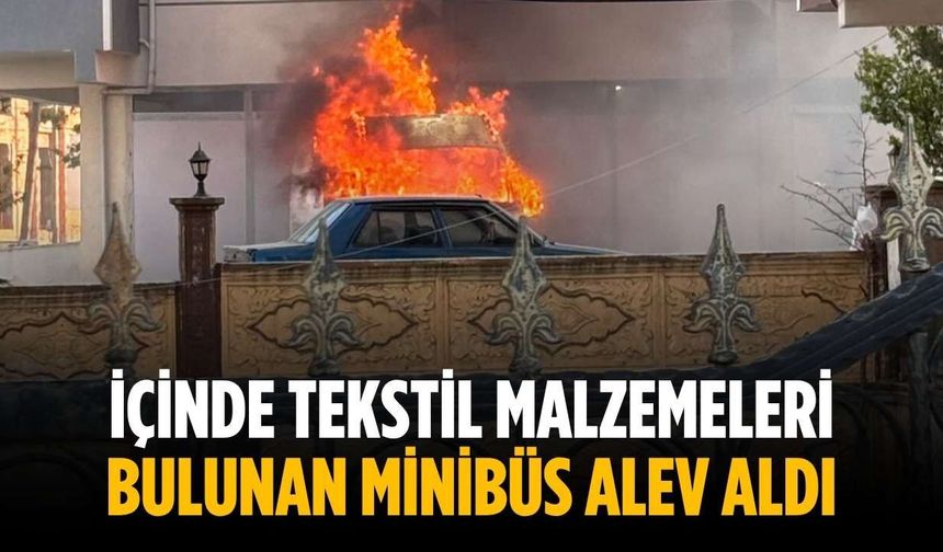 İçinde tekstil malzemeleri bulunan minibüs alev aldı