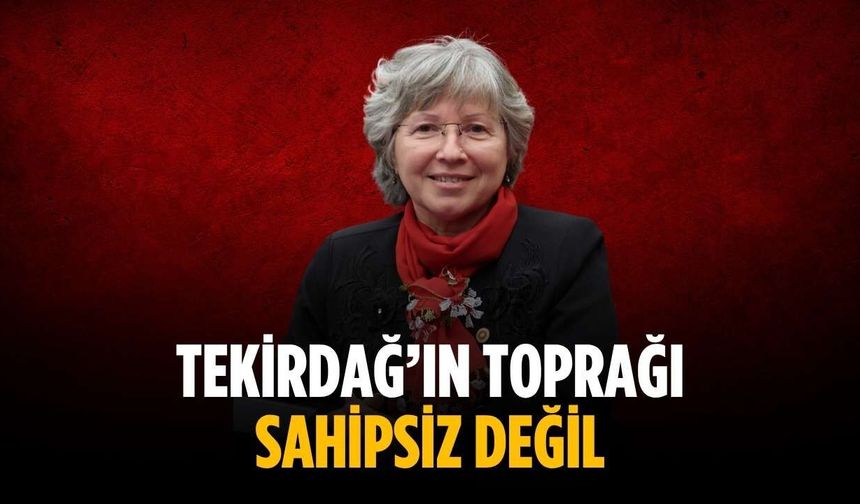 “Tekirdağ’ın toprağı sahipsiz değil”