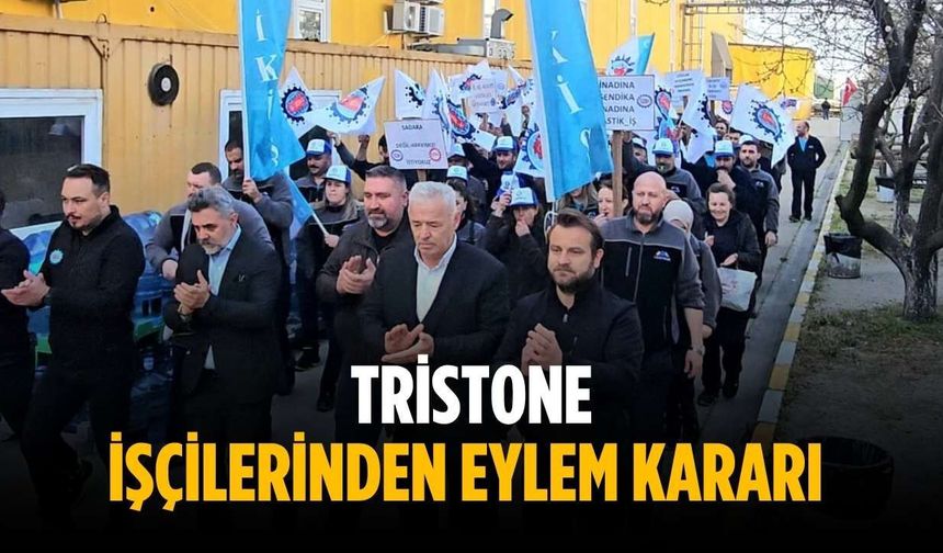 Tristone işçilerinden eylem kararı