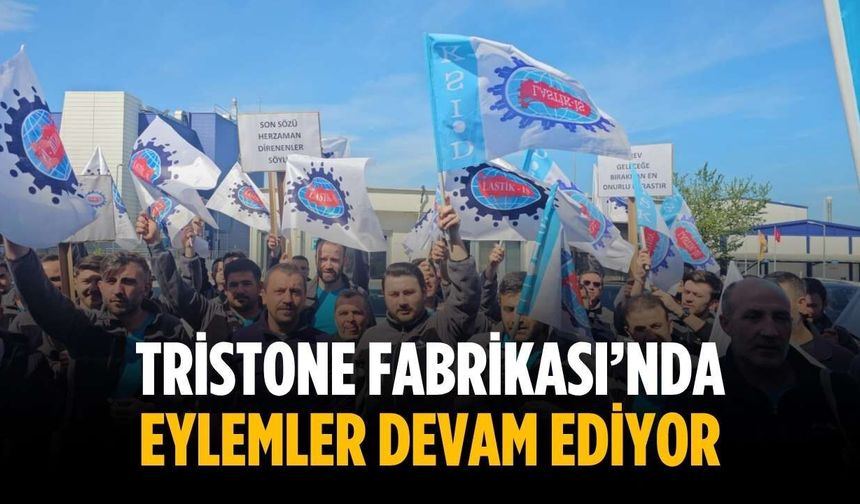 Tristone Fabrikası’nda eylemler devam ediyor