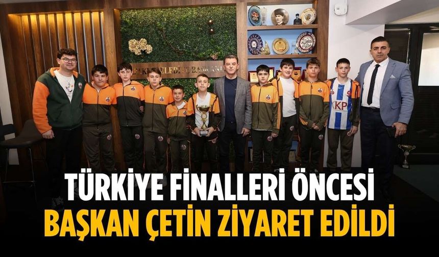 Türkiye finalleri öncesi Başkan Çetin ziyaret edildi