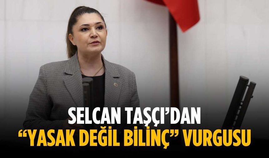 Selcan Taşçı’dan “Yasak Değil Bilinç” vurgusu