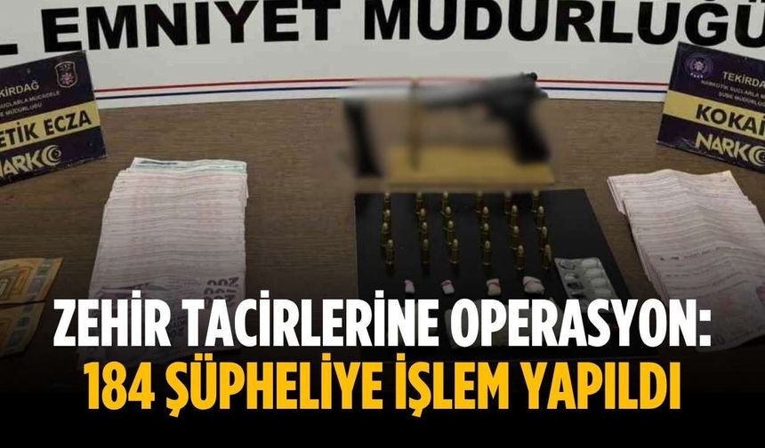 Zehir tacirlerine operasyon: 184 şüpheliye işlem yapıldı