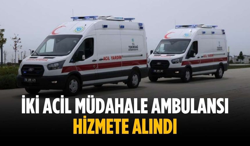 İki acil müdahale ambulansı hizmete alındı