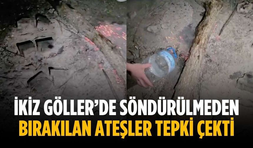 İkiz Göller’de söndürülmeden bırakılan ateşler tepki çekti