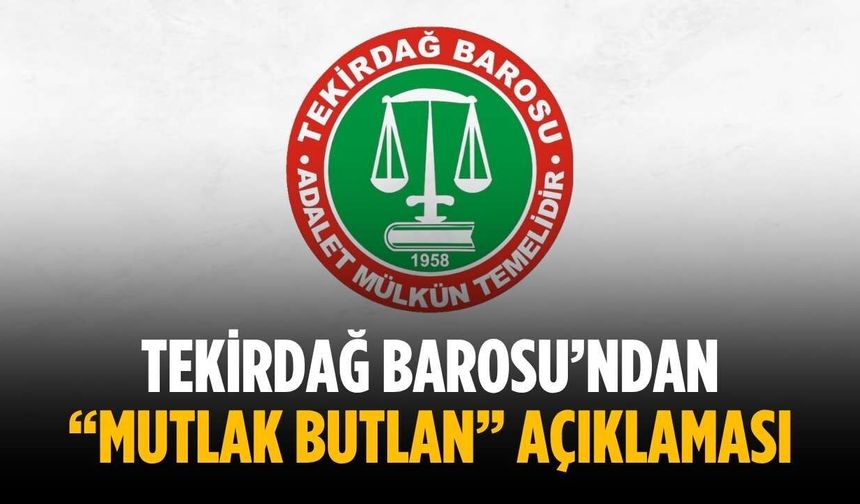 Tekirdağ Barosu’ndan “Mutlak Butlan” açıklaması