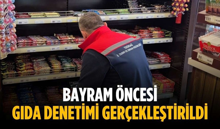 Bayram öncesi gıda denetimi gerçekleştirildi