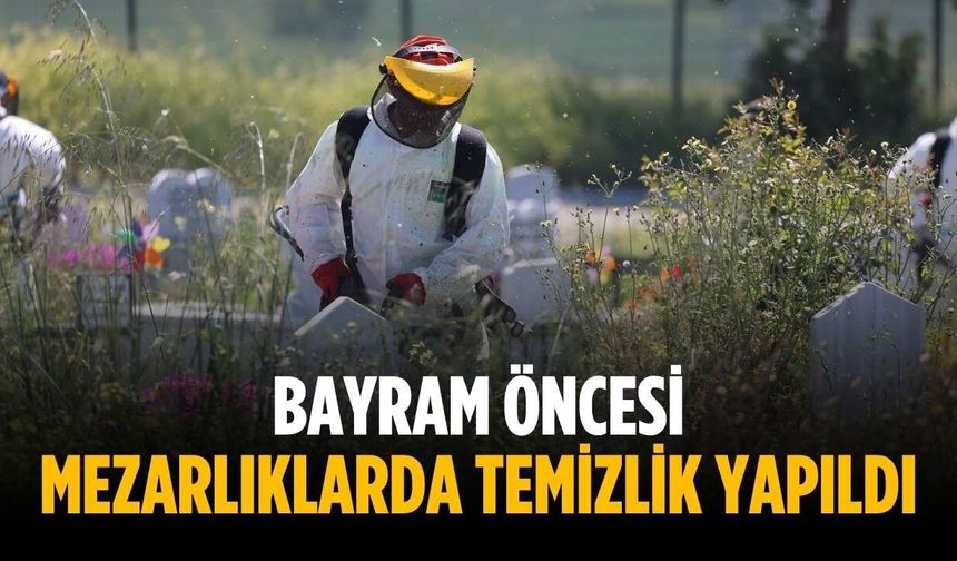 Bayram öncesi mezarlıklarda temizlik yapıldı