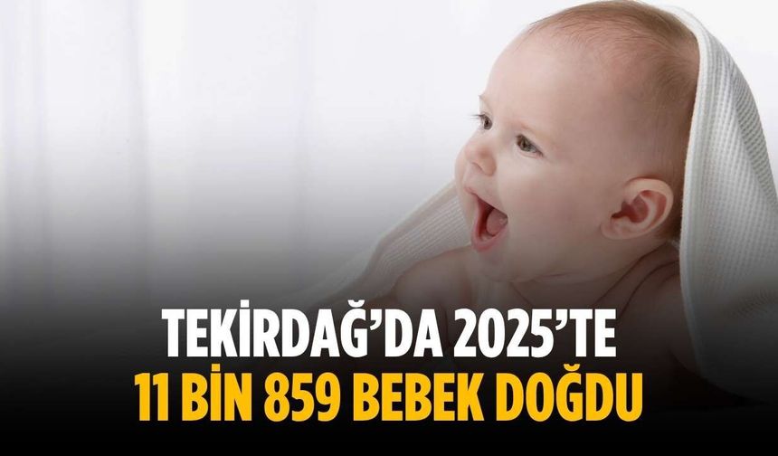 Tekirdağ’da 2025’te 11 bin 859 bebek doğdu