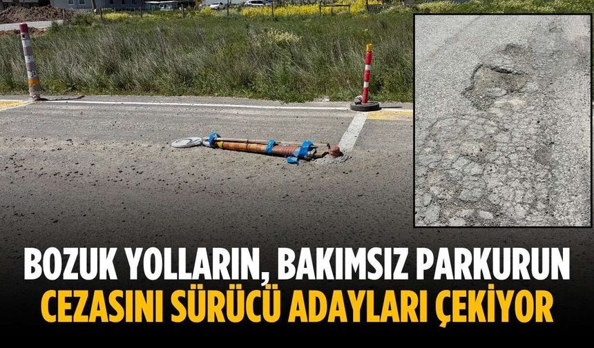Bozuk yolların, bakımsız parkurun cezasını sürücü adayları çekiyor