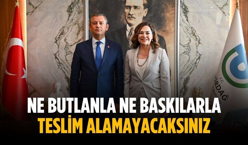 “Ne butlanla ne baskılarla teslim alamayacaksınız”