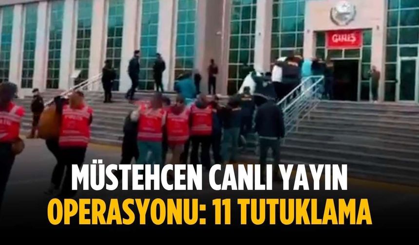 Müstehcen canlı yayın operasyonu: 11 tutuklama