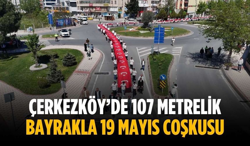 Çerkezköy’de 107 metrelik bayrakla 19 Mayıs coşkusu