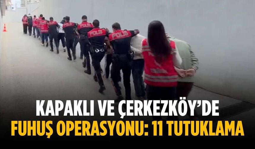 Kapaklı ve Çerkezköy’de fuhuş operasyonu: 11 tutuklama