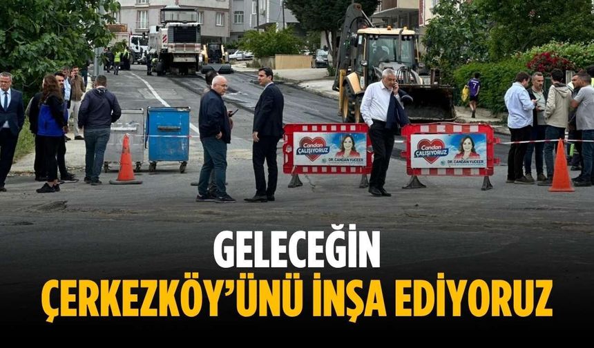 “Geleceğin Çerkezköy’ünü inşa ediyoruz”