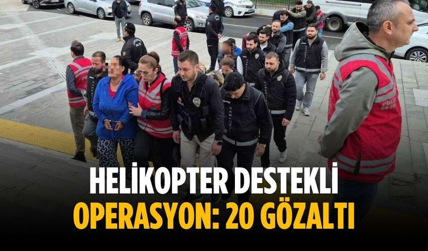 Helikopter destekli operasyon: 20 gözaltı