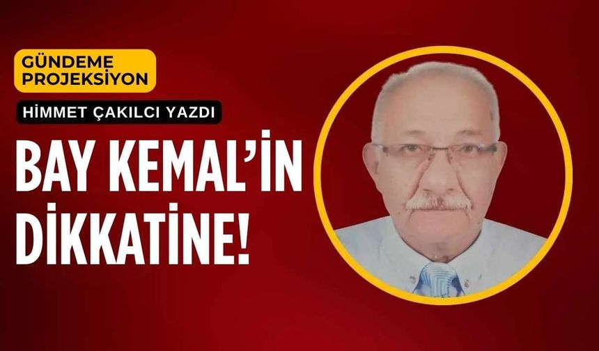 Bay Kemal’in dikkatine!