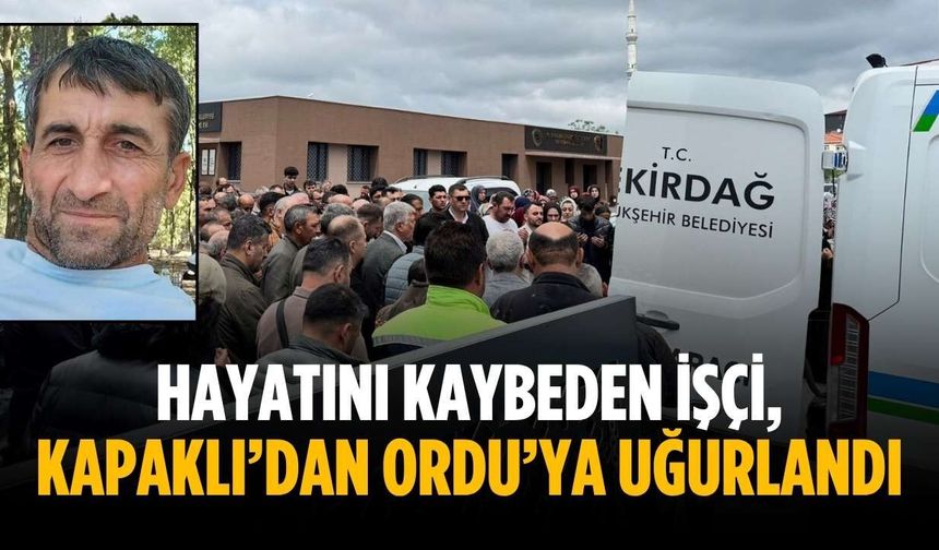 Hayatını kaybeden işçi, Kapaklı’dan Ordu’ya uğurlandı