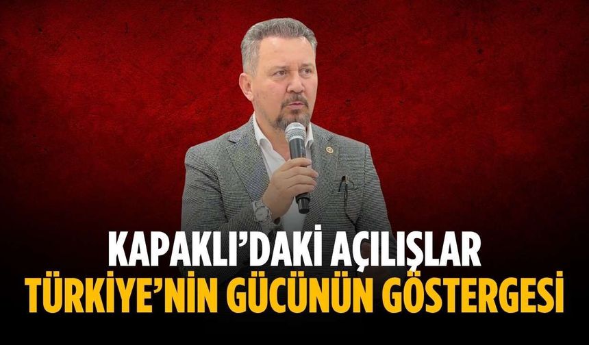“Kapaklı’daki açılışlar Türkiye’nin gücünün göstergesi”