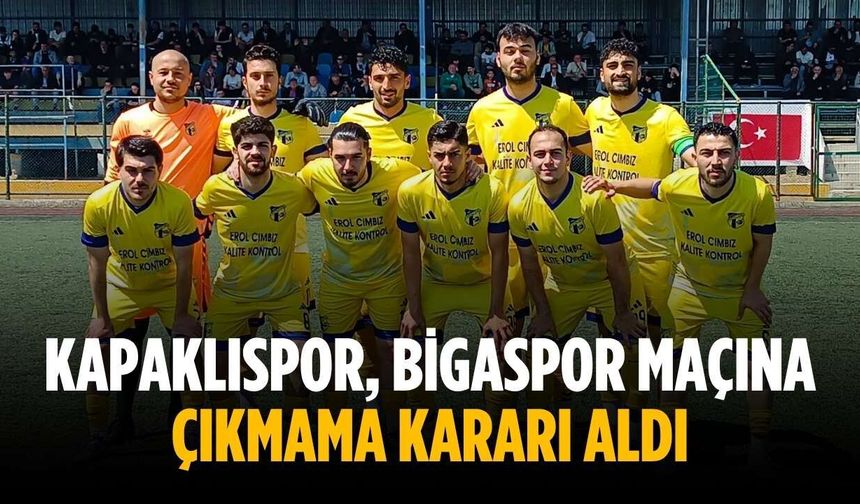 Kapaklıspor, Bigaspor maçına çıkmama kararı aldı