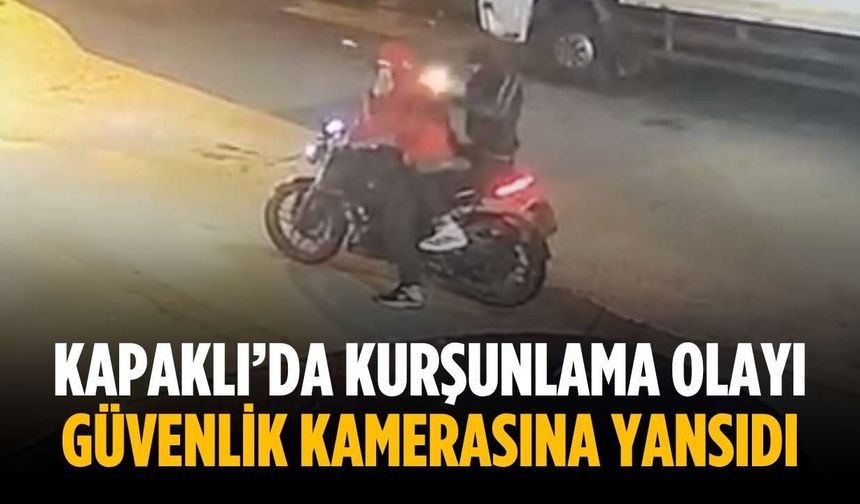 Kapaklı’da kurşunlama olayı güvenlik kamerasına yansıdı