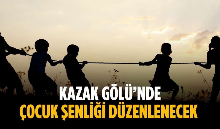 Kazak Gölü’nde çocuk şenliği düzenlenecek