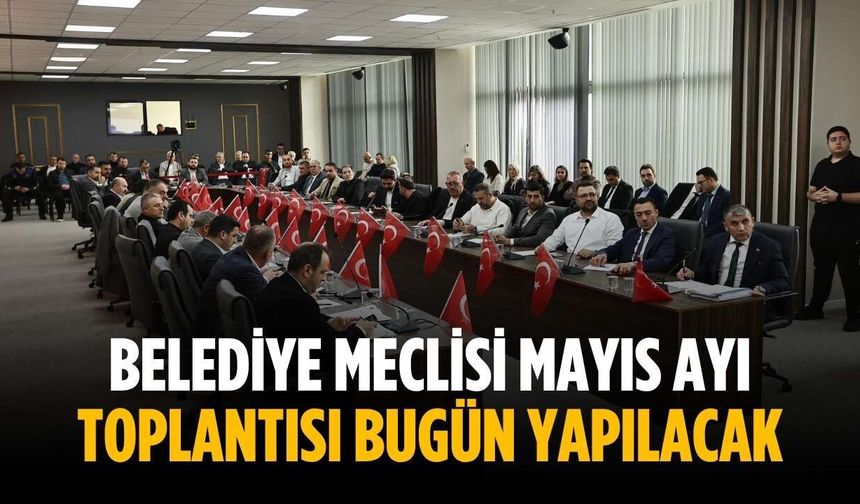 Belediye Meclisi Mayıs Ayı Toplantısı bugün yapılacak