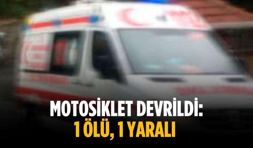 Motosiklet devrildi: 1 ölü, 1 yaralı