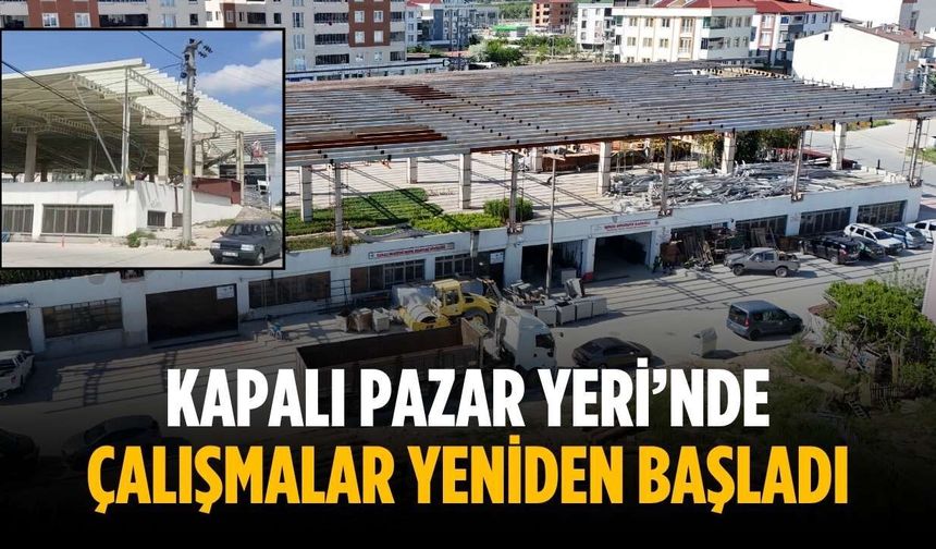 Kapalı Pazar Yeri’nde çalışmalar yeniden başladı