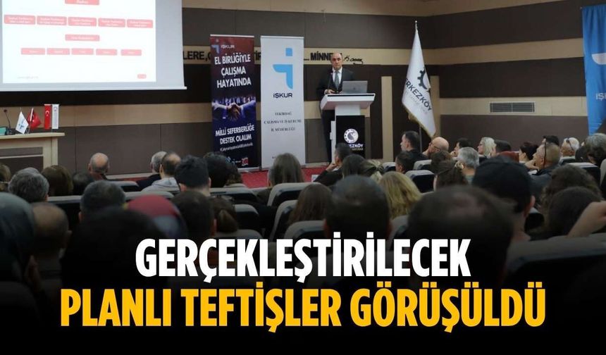 Gerçekleştirilecek planlı teftişler görüşüldü