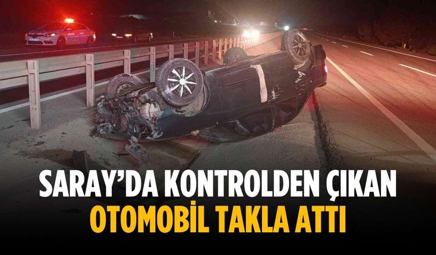 Saray’da kontrolden çıkan otomobil takla attı