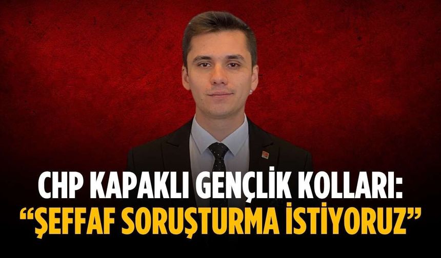 CHP Kapaklı Gençlik Kolları: “Şeffaf soruşturma istiyoruz”