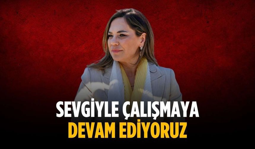 “Sevgiyle çalışmaya devam ediyoruz”