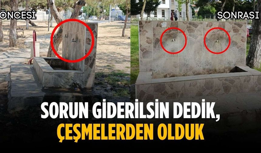 “Sorun giderilsin dedik, çeşmelerden olduk”