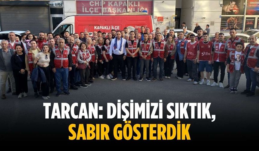 Tarcan: Dişimizi sıktık, sabır gösterdik