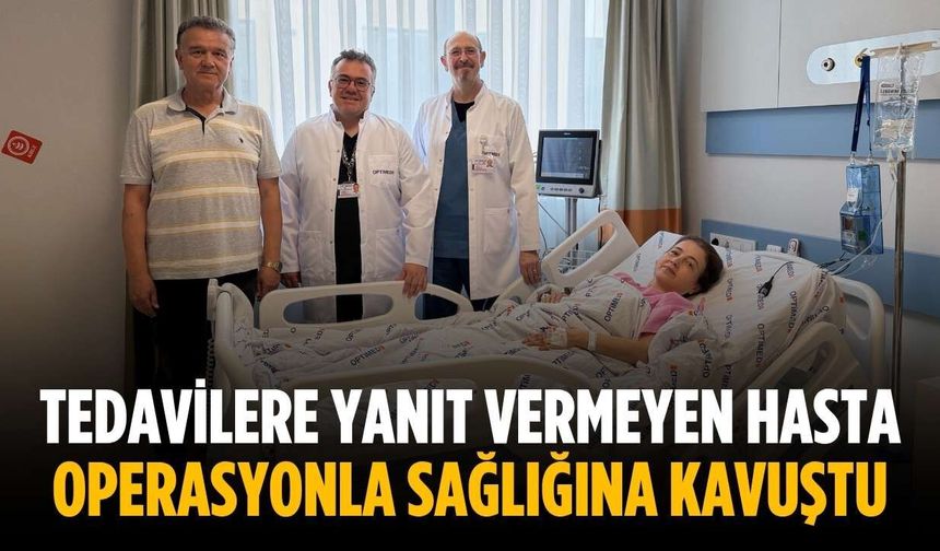 Tedavilere yanıt vermeyen hasta operasyonla sağlığına kavuştu