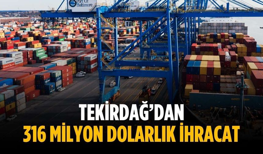 Tekirdağ’dan 316 milyon dolarlık ihracat