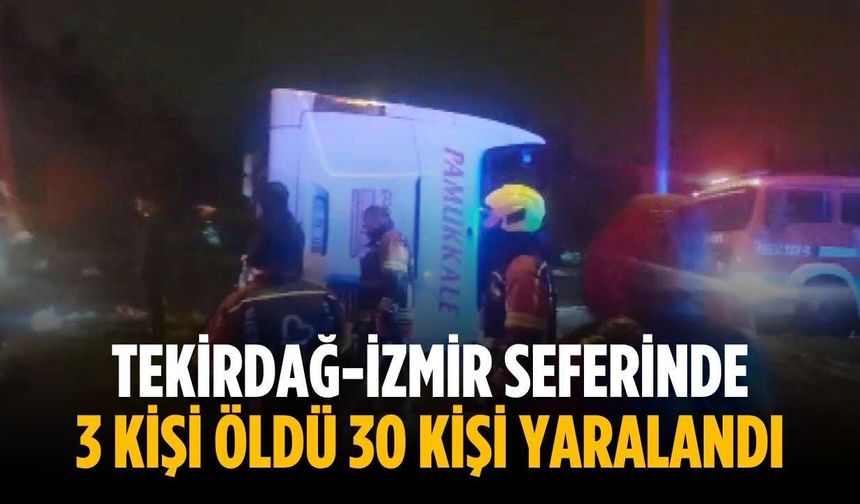 Tekirdağ-İzmir seferinde 3 kişi öldü 30 kişi yaralandı
