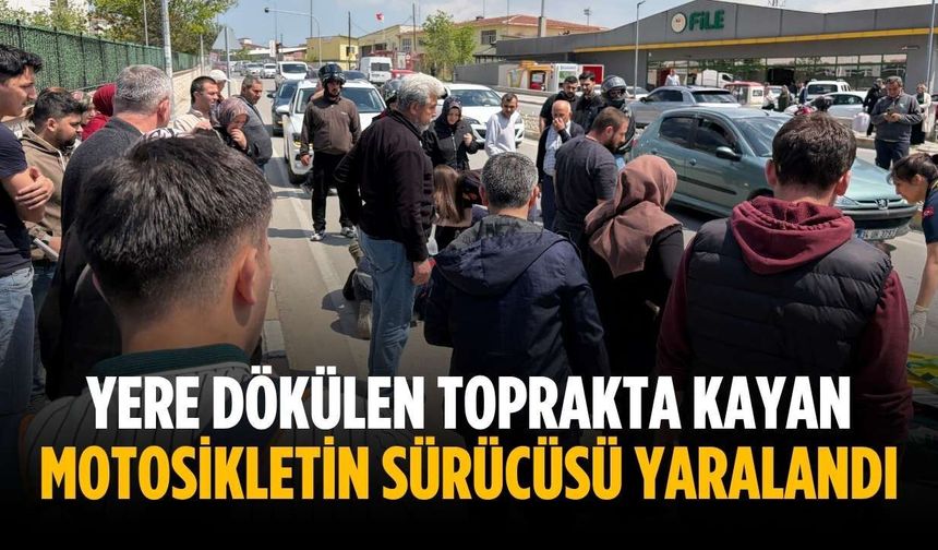 Yere dökülen toprakta kayan motosikletin sürücüsü yaralandı