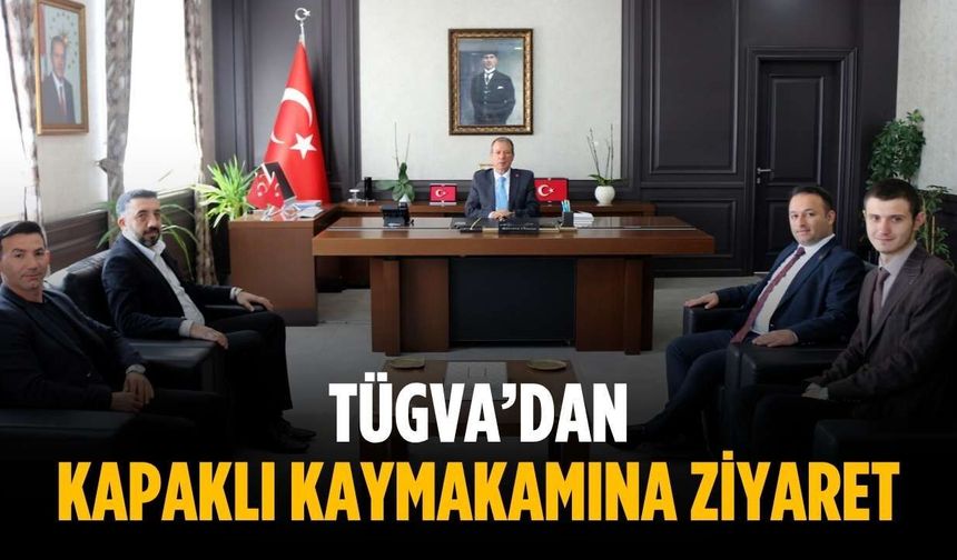 TÜGVA’dan Kapaklı Kaymakamına ziyaret