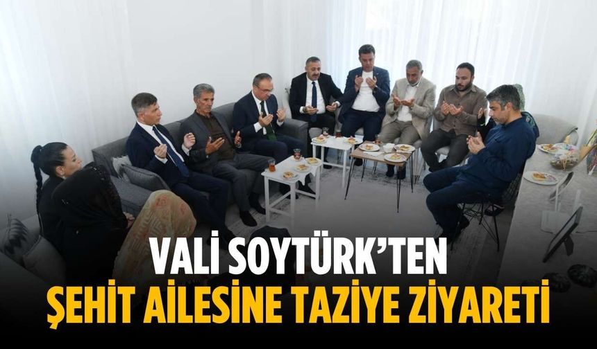 Vali Soytürk’ten şehit ailesine taziye ziyareti