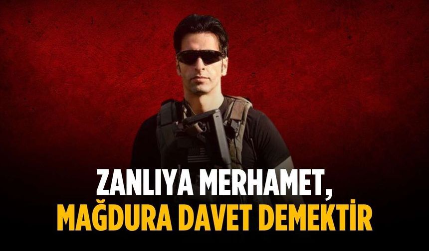 “Zanlıya merhamet, mağdura davet demektir”