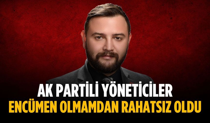 “AK Partili yöneticiler encümen olmamdan rahatsız oldu”
