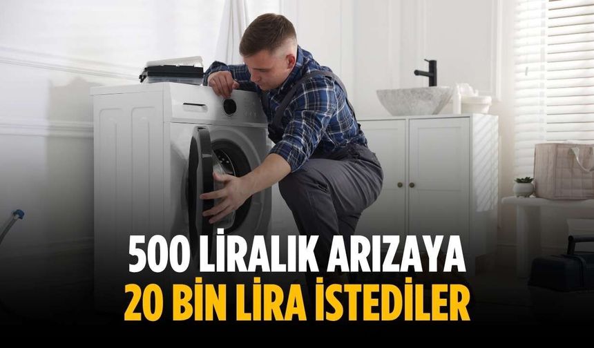 500 liralık arızaya 20 bin lira istediler