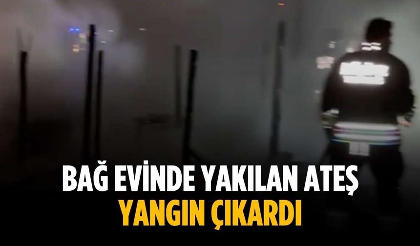 Bağ evinde yakılan ateş yangın çıkardı