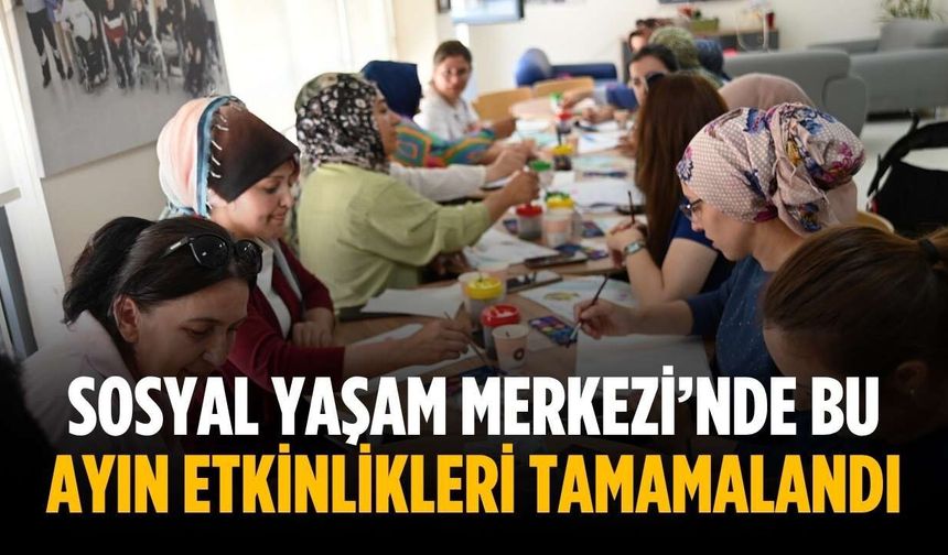 Sosyal Yaşam Merkezi’nde bu ayın etkinlikleri tamamalandı
