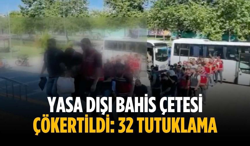 Yasa dışı bahis çetesi çökertildi: 32 tutuklama