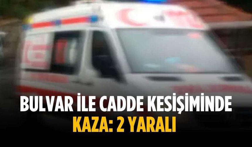 Bulvar ile cadde kesişiminde kaza: 2 yaralı