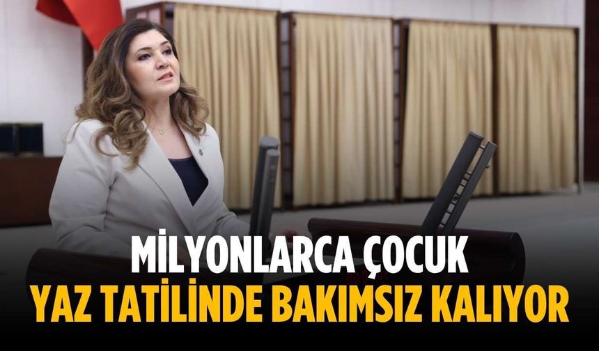 “Milyonlarca çocuk yaz tatilinde bakımsız kalıyor”